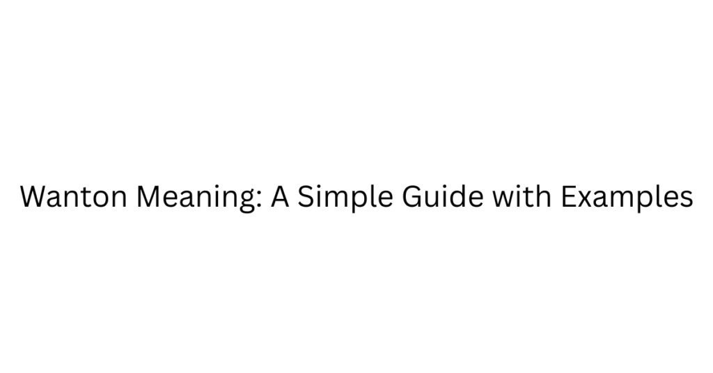 Wanton Meaning: A Simple Guide with Examples